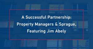 Promotional graphic with text that reads “A Successful Partnership: Property Managers & Sprague, Featuring Jim Abely,” overlaid on a building façade with multiple windows, framed by a red rectangular border.