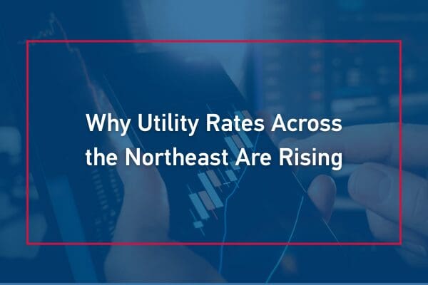 Why Utility Rates Across the Northeast Are Rising