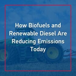 How Biofuels and Renewable Diesel Are Reducing Emissions Today